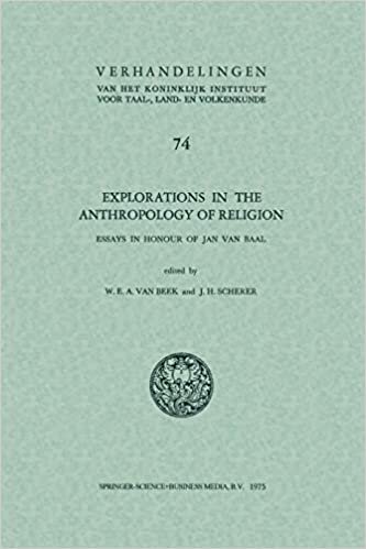 Explorations in the Anthropology of Religion: Essays in Honour of Jan Van Baal (Verhandelingen van het Koninklijk Instituut voor Taal-, Land- en Volkenkunde)