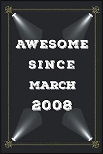 Awesome Since March 2008: 13 Years Old Birthday Gift Idea Lined Notebook / Journal / Diary Present For 13th birthday gift for girls and boys turning ... ,103 Pages, 6x9 Inches, Matte Finish Cover.