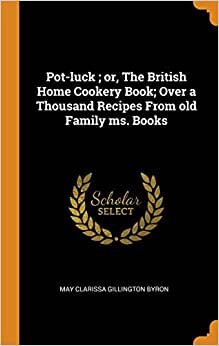 Pot-luck ; or, The British Home Cookery Book; Over a Thousand Recipes From old Family ms. Books