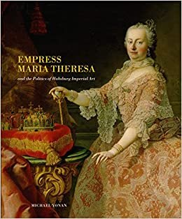 Empress Maria Theresa and the Politics of Habsburg Imperial Art indir