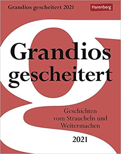Grandios gescheitert Kalender 2021: Geschichten vom Straucheln und Weitermachen. Abreißkalender