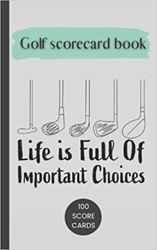 Golf Scorecard Book: Life is Full Of Important Choices: 100 Sheet Golf Scorecard Book to Log and Track Game Stats (Tooxy Golf Score Logbook Series)