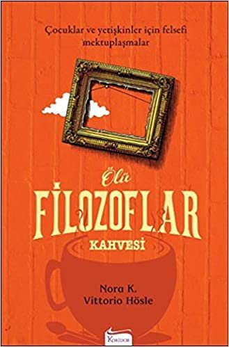 Ölü Filozoflar Kahvesi: Çocuklar ve Yetişkinler için Felsefi Mektuplaşmalar