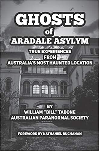 Ghosts Of Aradale Asylum: True Experiences from Australia’s Most Haunted Location.