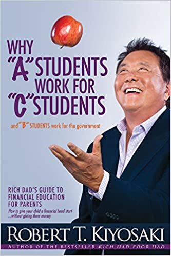 Why "A" Students Work for "C" Students and Why "B" Students Work for the Government: Rich Dad's Guide to Financial Education for Parents indir