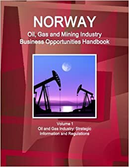 Norway Oil, Gas and Mining Industry Business Opportunities Handbook Volume 1 Oil and Gas Industry: Strategic Information and Regulations indir