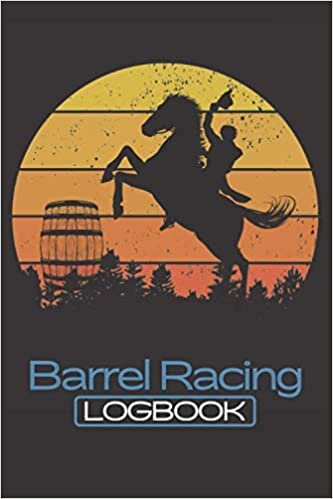 Barrel Racing Log Book: Rodeo Barrel Racer Tracker For Equestrian Girls & Boys champions, fans and Horse Lovers