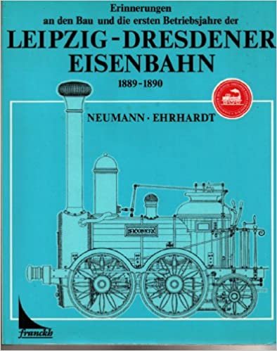 Erinnerungen an den Bau und die ersten Betriebsjahre der Leipzig - Dresdener Eisenbahn. 1889 - 1890