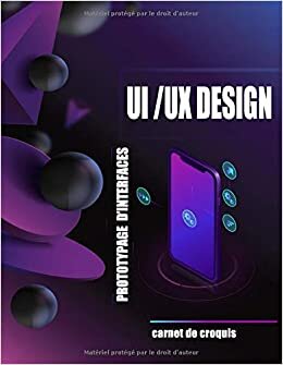UI / UX Design Prototypage d'interfaces: Carnet de projets pour les designers et développeurs d'applications mobiles (120 pages) – templates de smartphone