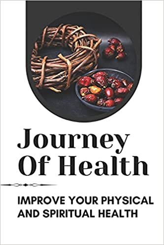 Journey Of Health: Improve Your Physical And Spiritual Health: Restore Physical And Spiritual Health