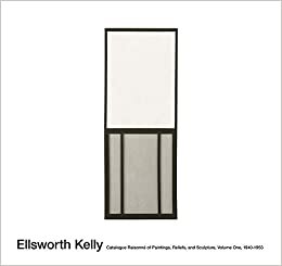 Ellsworth Kelly: Catalogue Raisonné of Paintings and Sculpture: Vol. 1, 1940 - 1953