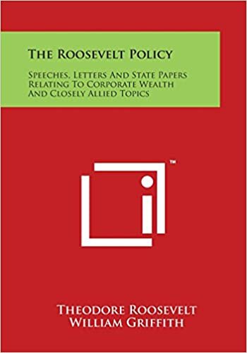 The Roosevelt Policy: Speeches, Letters and State Papers Relating to Corporate Wealth and Closely Allied Topics indir