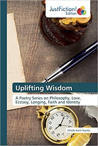 Uplifting Wisdom: A Poetry Series on Philosophy, Love, Ecstasy, Longing, Faith and Identity