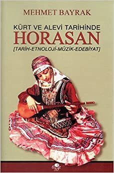 Kürt ve Alevi Tarihinde Horasan: (Tarih - Etnoloji - Müzik - Edebiyat)