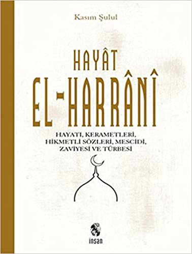 Hayat El Harrani: Hayatı,Kerametleri, Hikmetli Sözleri, Mescidi, zaviyesi ve türbesi