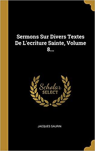 Sermons Sur Divers Textes De L'ecriture Sainte, Volume 8...