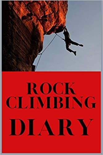 Rock Climbing Diary: Journal Diary Is a Perfect Way to Track & Record Your Climbs Your Progress and Improve Your Skills & Record Your Progress | Ideal Gift for Climber.