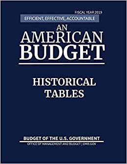 Historical Tables, Budget of the United States, Fiscal Year 2019: Efficient, Effective, Accountable An American Budget