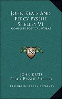 John Keats and Percy Bysshe Shelley V1: Complete Poetical Works