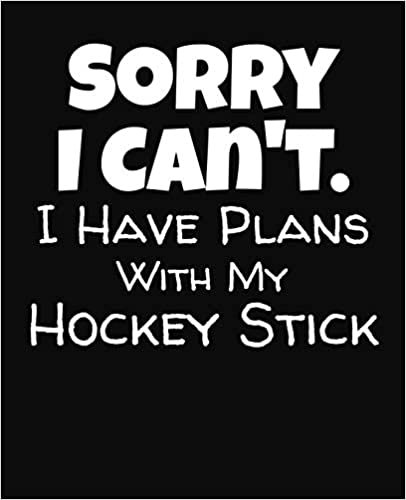 Sorry I Can't I Have Plans With My Hockey Stick: College Ruled Composition Notebook