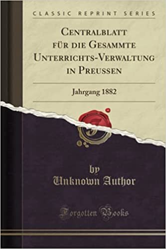 Centralblatt für die Gesammte Unterrichts-Verwaltung in Preußen (Classic Reprint): Jahrgang 1882