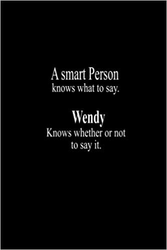 A Smart Person knows what to say. Wendy knows whether or not to say it: Custom Personalized Name Journal&Notebook - Diary Book - size 6x9 - 120 Lined Pages