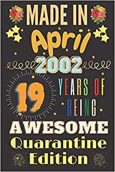 Made in April 2002 19 Years of Being awesome Quarantine Edition notebook: 19th Birthday Gift idea for Girls and boys, funny vintage presents ideas for ... ,lined notebook Journal 120 pages 6x9 insh