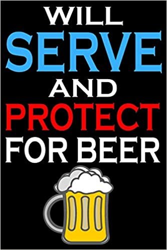 Will Serve And Protect For Beer: Blank Lined Journal, Funny Sketchbook, Notebook, Diary Perfect Gift For Police Officers