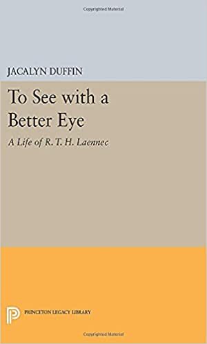 To See with a Better Eye: A Life of R. T. H. Laennec (Princeton Legacy Library)