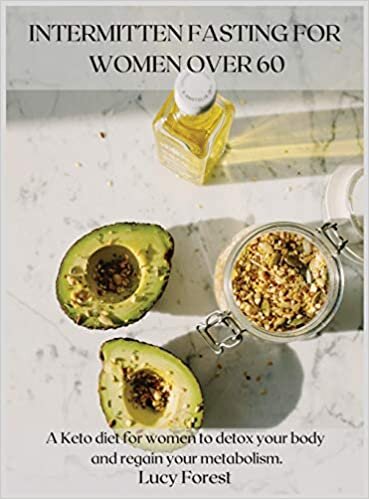 Intermittent Fasting for Women Over 60: A Keto diet for women to detox your body and regain your metabolism