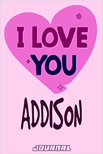 I love you Addison Journal Notebook : Valentine's Day Notebook - Perfect Gift Idea for For Girls and Womens who named Addison: 120 Journal pages 6 x 9 Valentines NoteBook