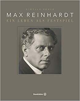 Max Reinhardt: Ein Leben als Festspiel