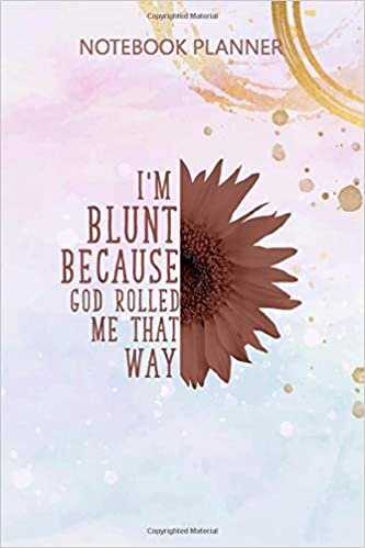 Notebook Planner Sunflower I m Blunt Because God Rolled Me That Way: Budget, Simple, Meal, Agenda, Daily Journal, 6x9 inch, Simple, Over 100 Pages