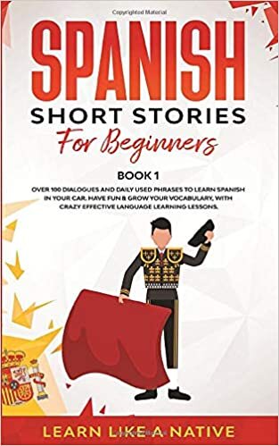 Spanish Short Stories for Beginners Book 1: Over 100 Dialogues and Daily Used Phrases to Learn Spanish in Your Car. Have Fun & Grow Your Vocabulary, ... Learning Lessons (Spanish for Adults, Band 1)