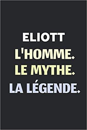 Eliott L'homme Le Mythe La Légende: Agenda / Journal / Carnet de notes: Notebook ligné / idée cadeau, 120 Pages, 15 x 23 cm, couverture souple, finition mate