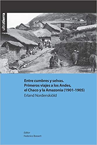Entre cumbres y selvas. Primeros viajes a los Andes, el Chaco y la Amazonia (1901-1905) (Ultratierra, Band 2)