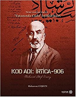 Kod Adı İrtica - 906 Mehmet Akif Ersoy: İlk kez yayınlanan belgelerle " Vatanında Cüda" İstiklal Şairi