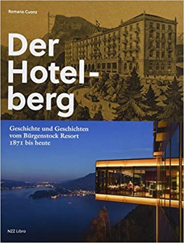 Der Hotelberg: Geschichte und Geschichten vom Bürgenstock Resort 1871 bis heute