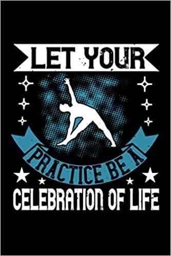 Yoga Notizbuch let your practice be a celebration of life: Liniertes Yoga Notizbuch Notizheft und Journal mit 120 Seiten Din A5 süßes Yoga Geschenk