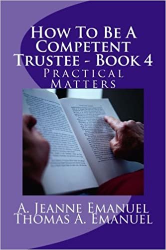 How To Be A Competent Trustee - Book 4: Practical Matters: Volume 4