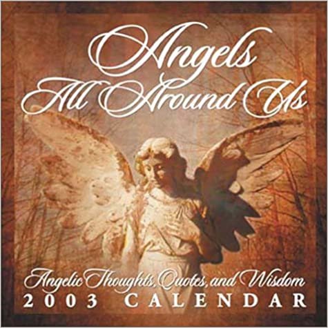 Angels All Around Us 2003 Calendar: Angelic Thoughts, Quotes, and Wisdom indir