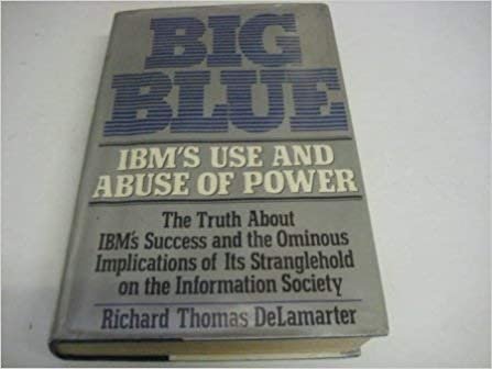 Big Blue,Ibm's Use & Abuse: IBM's Use and Abuse of Power