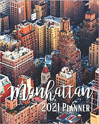 Manhattan 2021 Planner: Weekly & Monthly Agenda | 8 x 10 Size January 2021 - December 2021 | New York city Manhattan Skyline Aerial view US America ... Organizer And Calendar, Pretty and Simple