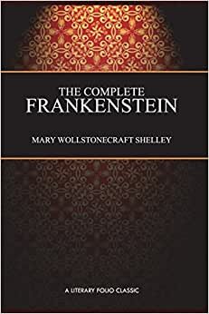 The Complete Frankenstein: 200-year Edition: Including both the 1818 and 1831 Versions, and Bonus Chapter: Farewell, Dear Prometheus