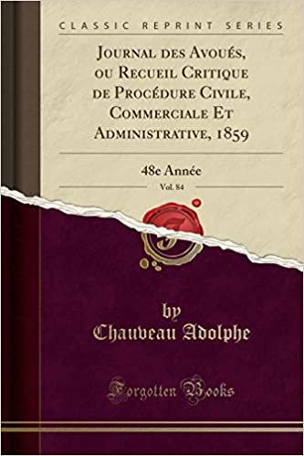 Journal des Avoués, ou Recueil Critique de Procédure Civile, Commerciale Et Administrative, 1859, Vol. 84: 48e Année (Classic Reprint)