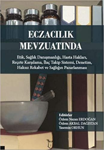 Eczacılık Mevzuatında: Etik, Sağlık Danışmanlığı, Hasta Hakları, Reçete Karşılama, İlaç Takip Sistemi, Denetim, Haksız Rekabet ve Sağlığın Pazarlanması indir