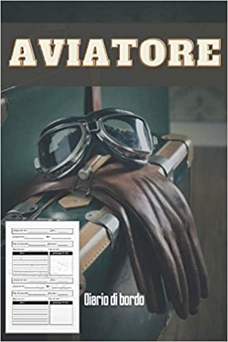 Aviatore: Diario di bordo per aviatori di ogni tipo