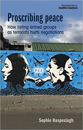 Proscribing Peace: How Listing Armed Groups as Terrorists Hurts Negotiations (New Approaches to Conflict Analysis)
