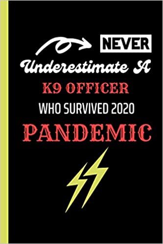 Never Underestimate A K9 Officer Who Survived 2020 Pandemic: Social Distancing Gifts for K9 Officers - Funny Notebook Presents