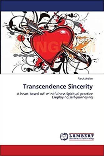 Transcendence Sincerity: A heart-based sufi mindfulness   Spiritual practice  Employing self-journeying